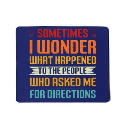 Sometimes I Wonder What Happened To The People Who Asked Me For Directions Mousepad