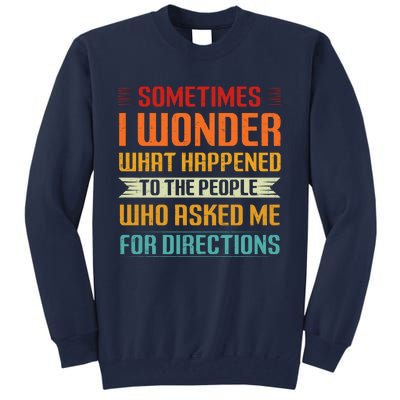 Sometimes I Wonder What Happened To The People Who Asked Me For Directions Tall Sweatshirt