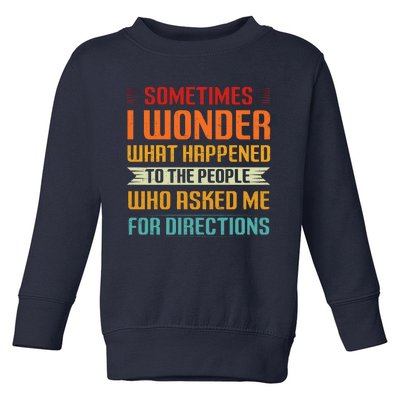 Sometimes I Wonder What Happened To The People Who Asked Me For Directions Toddler Sweatshirt