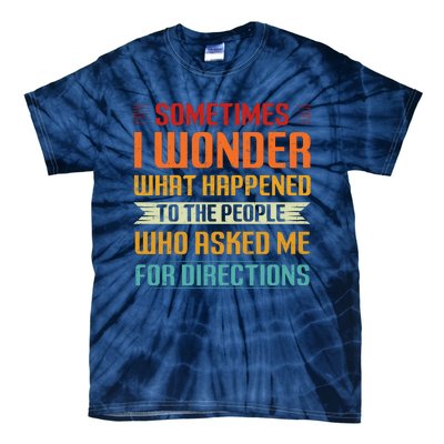 Sometimes I Wonder What Happened To The People Who Asked Me For Directions Tie-Dye T-Shirt