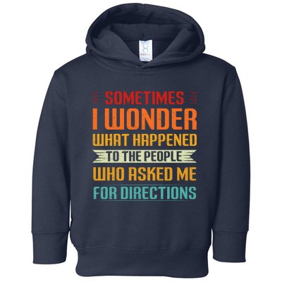 Sometimes I Wonder What Happened To The People Who Asked Me For Directions Toddler Hoodie