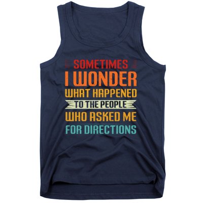 Sometimes I Wonder What Happened To The People Who Asked Me For Directions Tank Top