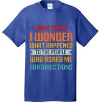 Sometimes I Wonder What Happened To The People Who Asked Me For Directions T-Shirt