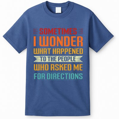 Sometimes I Wonder What Happened To The People Who Asked Me For Directions T-Shirt