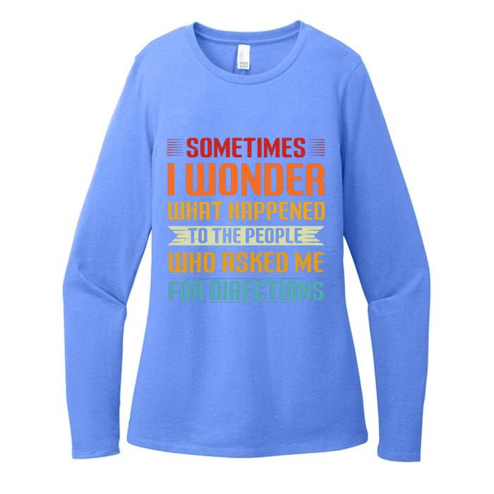 Sometimes I Wonder What Happened To The People Who Asked Me For Directions Womens CVC Long Sleeve Shirt