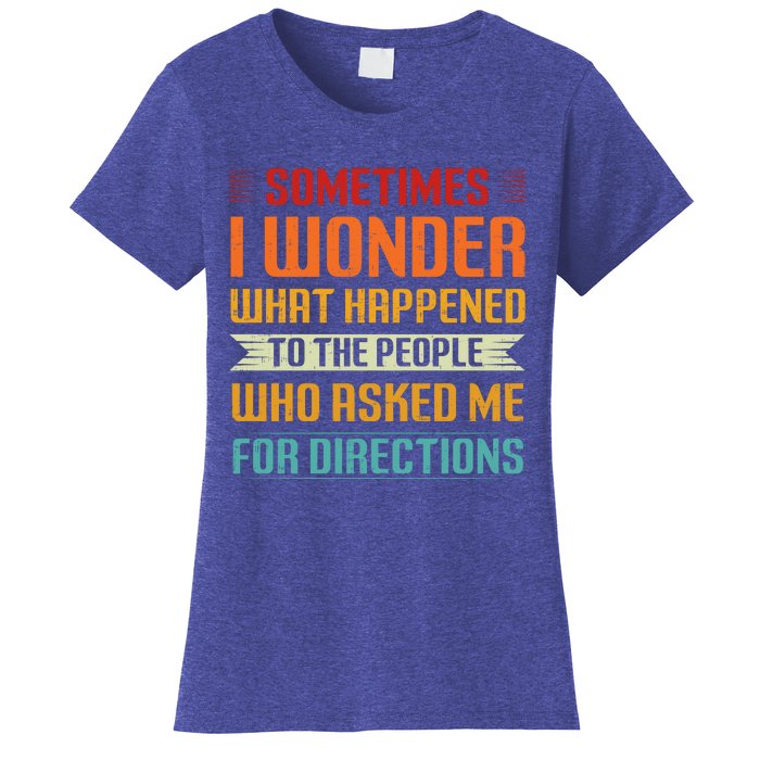 Sometimes I Wonder What Happened To The People Who Asked Me For Directions Women's T-Shirt