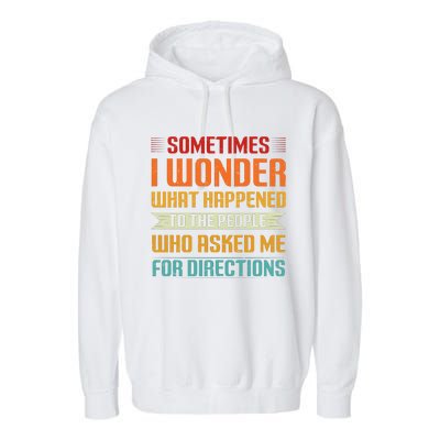 Sometimes I Wonder What Happened To The People Who Asked Me For Directions Garment-Dyed Fleece Hoodie