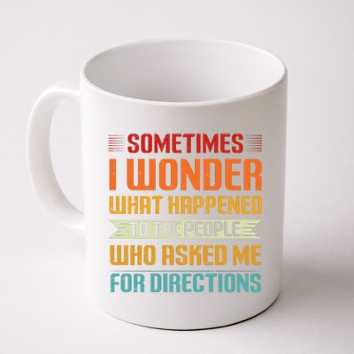 Sometimes I Wonder What Happened To The People Who Asked Me For Directions Coffee Mug