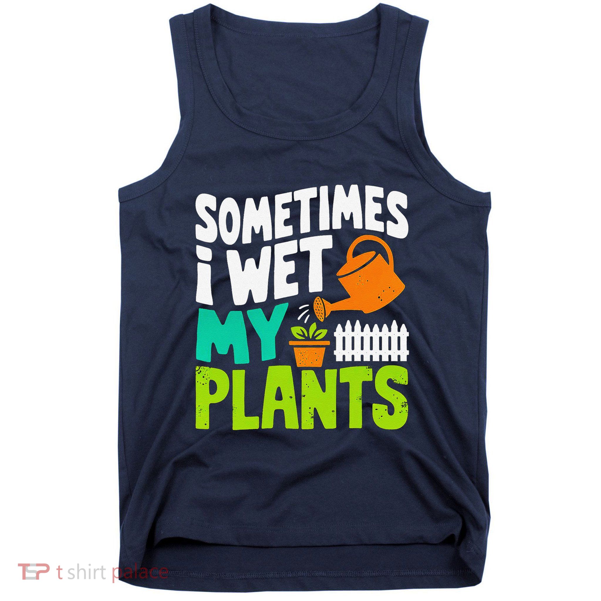 Sometimes I Wet My Plants Tank Top