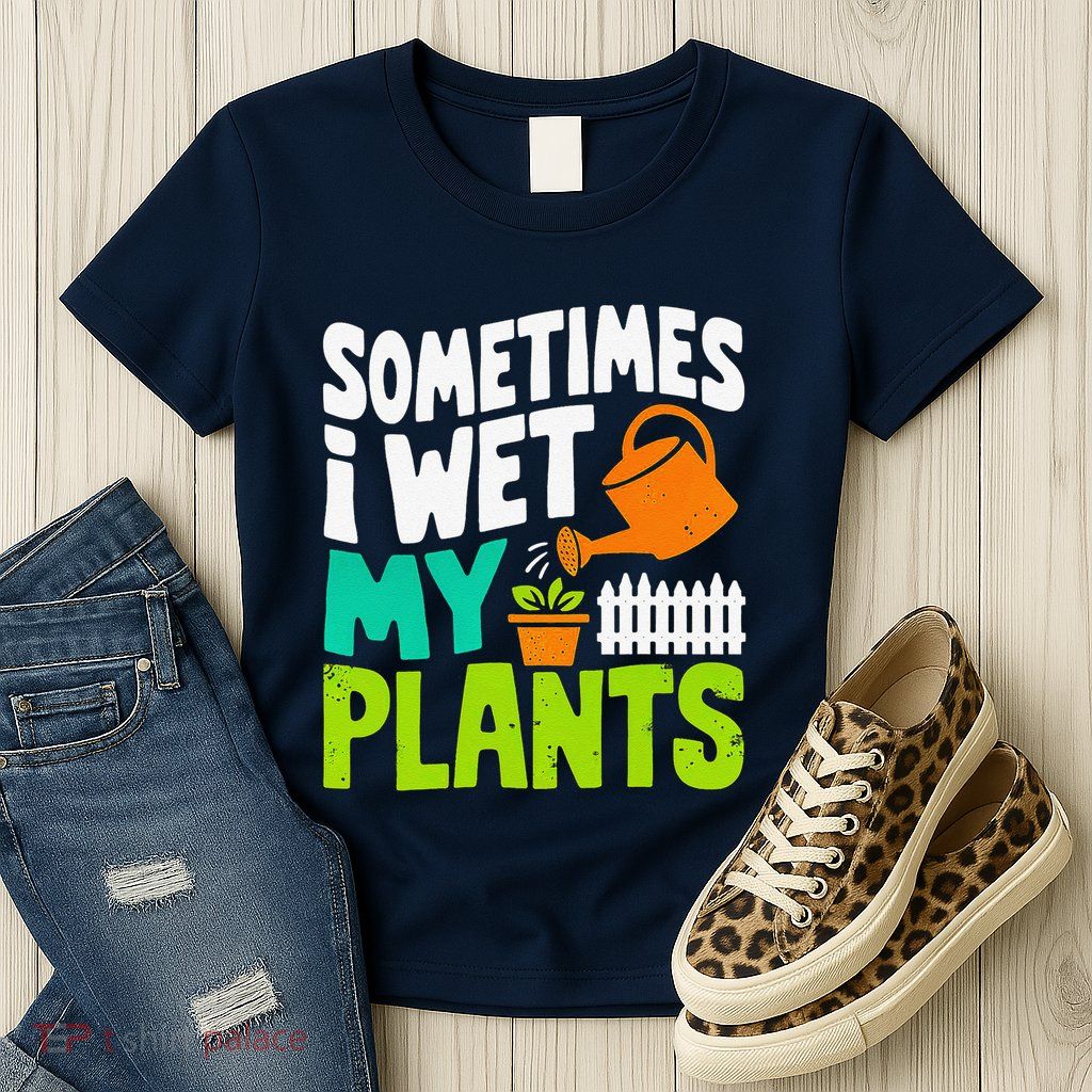 Sometimes I Wet My Plants Womens T-Shirt