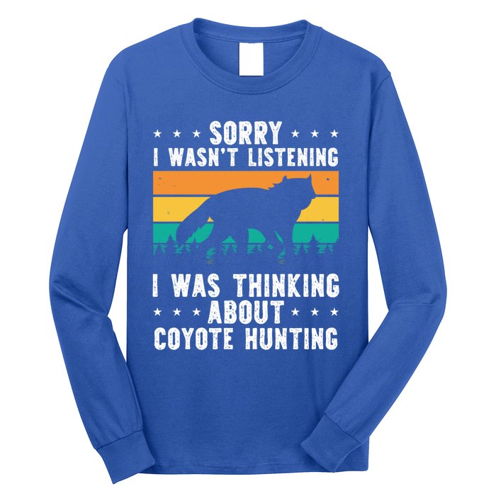 Sorry I Wasnt Listening I Was Thinking About Coyote Hunting Gift Long Sleeve Shirt