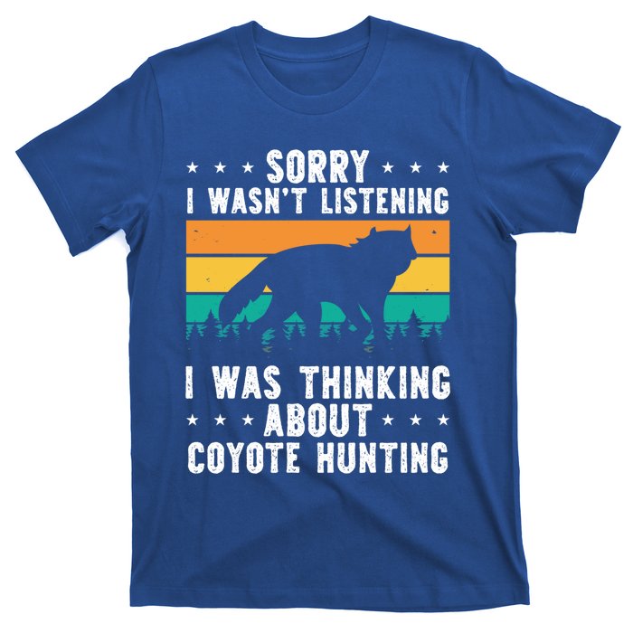 Sorry I Wasnt Listening I Was Thinking About Coyote Hunting Gift T-Shirt