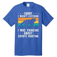 Sorry I Wasnt Listening I Was Thinking About Coyote Hunting Gift Tall T-Shirt