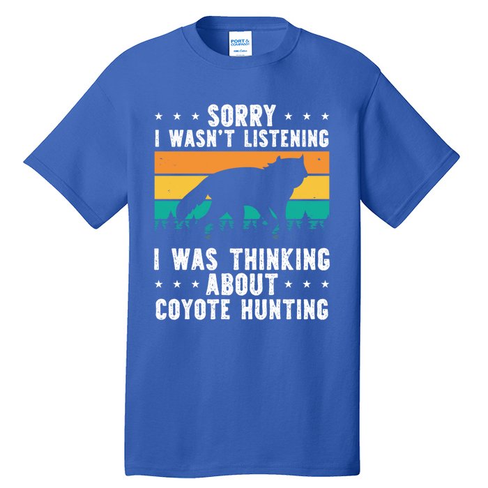 Sorry I Wasnt Listening I Was Thinking About Coyote Hunting Gift Tall T-Shirt