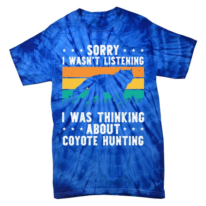 Sorry I Wasnt Listening I Was Thinking About Coyote Hunting Gift Tie-Dye T-Shirt