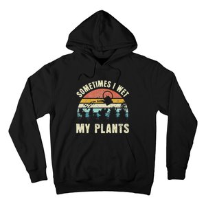 Sometimes I Wet My Plants Funny Hobby Gardening Hoodie