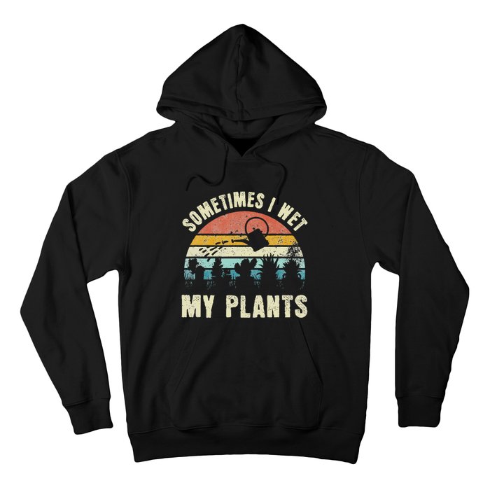 Sometimes I Wet My Plants Funny Hobby Gardening Hoodie