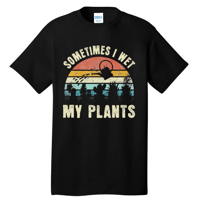 Sometimes I Wet My Plants Funny Hobby Gardening Tall T-Shirt