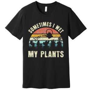 Sometimes I Wet My Plants Funny Hobby Gardening Premium T-Shirt