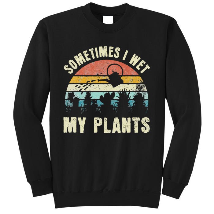 Sometimes I Wet My Plants Funny Hobby Gardening Tall Sweatshirt