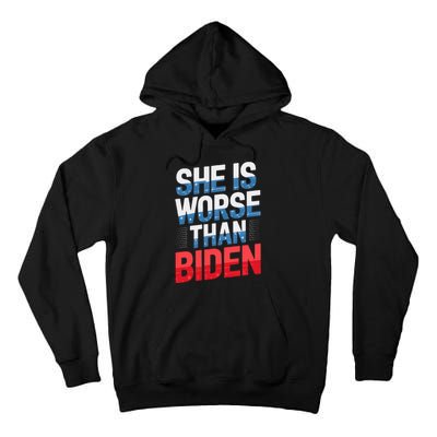 She Is Worse Than Biden Pro Trump Anti Biden Harris 2024 Tall Hoodie