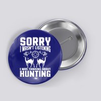 Sorry I Wasn`t Listening I Was Thinking About Hunting I Buck Meaningful Gift Button