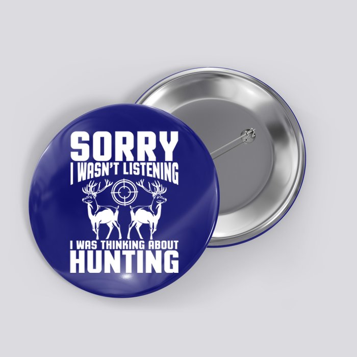 Sorry I Wasn`t Listening I Was Thinking About Hunting I Buck Meaningful Gift Button