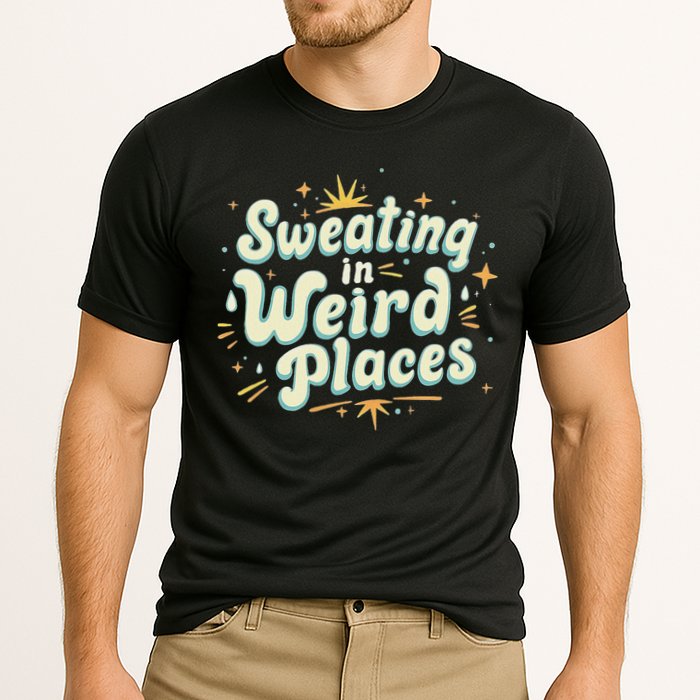 Sweating In Weird Place Funny Embarrassing Performance Shirt