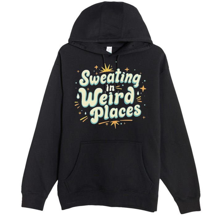Sweating In Weird Place Funny Embarrassing Premium Pullover Hoodie