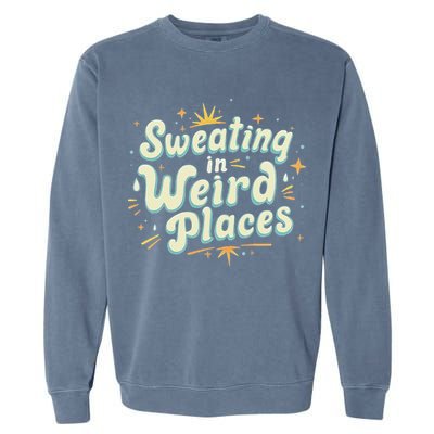 Sweating In Weird Place Funny Embarrassing Garment-Dyed Sweatshirt