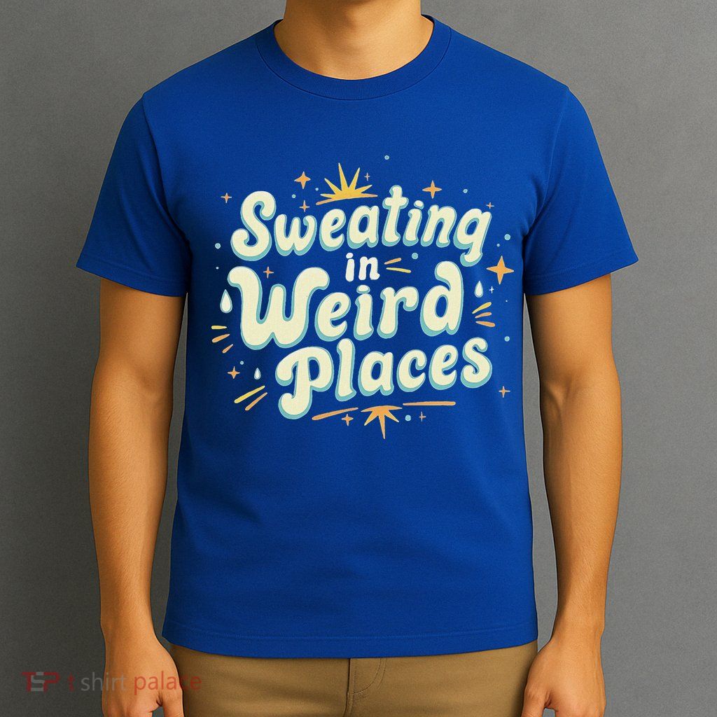 Sweating In Weird Place Funny Embarrassing T-Shirt