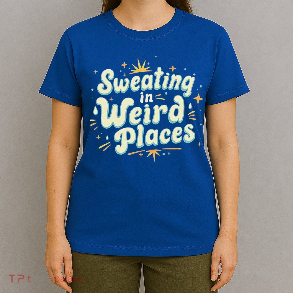 Sweating In Weird Place Funny Embarrassing T-Shirt