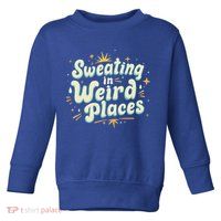 Sweating In Weird Place Funny Embarrassing Toddler Sweatshirt
