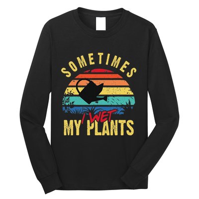 Sometimes I Wet My Plants Gardener Gardening Plant Grower Long Sleeve Shirt