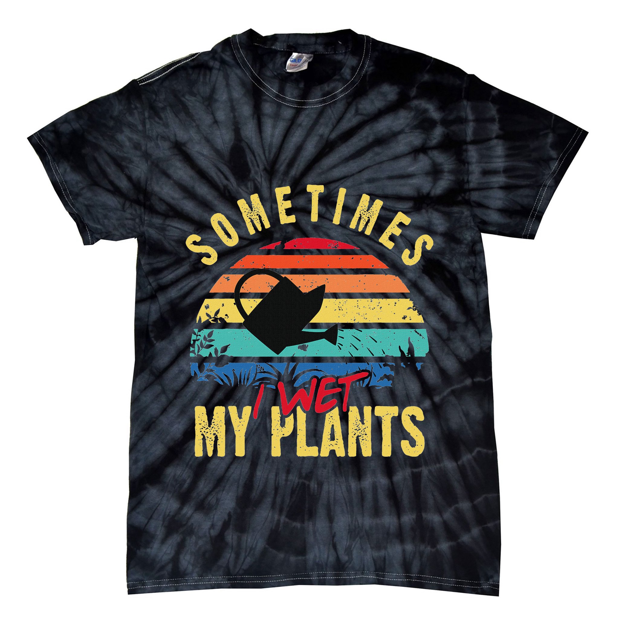 Sometimes I Wet My Plants Gardener Gardening Plant Grower Tie-Dye T-Shirt