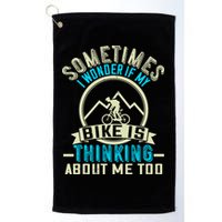 Sometimes I Wonder If My Bike Is Thinking About Me Too Golf Towel