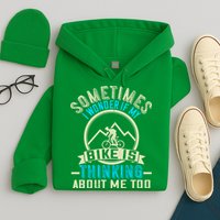 Sometimes I Wonder If My Bike Is Thinking About Me Too Hoodie