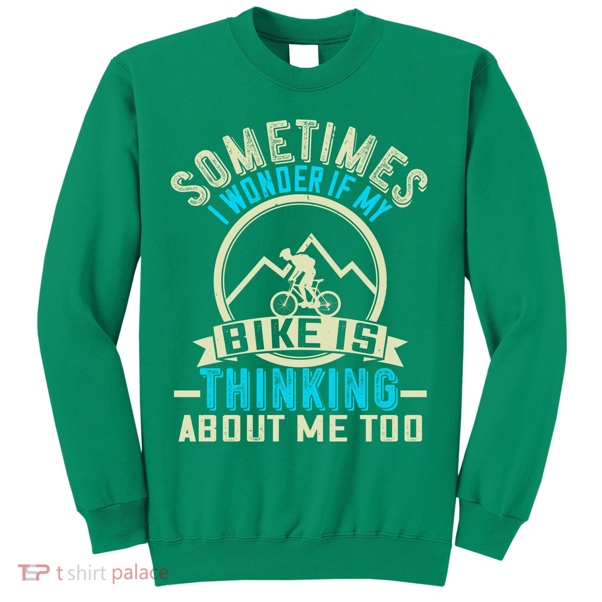 Sometimes I Wonder If My Bike Is Thinking About Me Too Sweatshirt