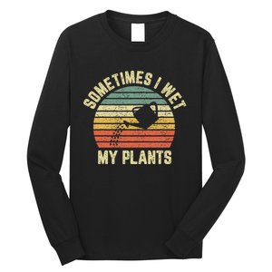 Sometimes I Wet My Plants Funny Gardening Long Sleeve Shirt