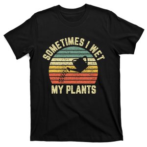 Sometimes I Wet My Plants Funny Gardening T-Shirt