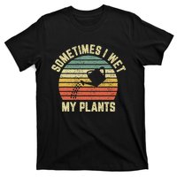 Sometimes I Wet My Plants Funny Gardening T-Shirt