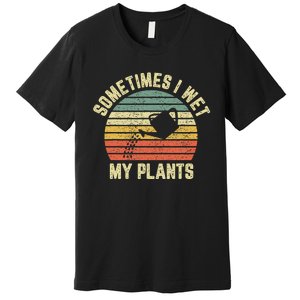 Sometimes I Wet My Plants Funny Gardening Premium T-Shirt