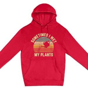 Sometimes I Wet My Plants Funny Gardening Premium Pullover Hoodie