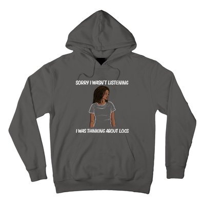 Sorry I WasnT Listening I Was Thinking About Locs Hoodie