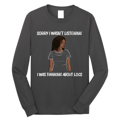 Sorry I WasnT Listening I Was Thinking About Locs Long Sleeve Shirt