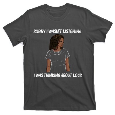 Sorry I WasnT Listening I Was Thinking About Locs T-Shirt