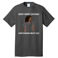 Sorry I WasnT Listening I Was Thinking About Locs Tall T-Shirt