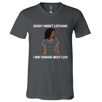 Sorry I WasnT Listening I Was Thinking About Locs V-Neck T-Shirt