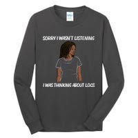 Sorry I WasnT Listening I Was Thinking About Locs Tall Long Sleeve T-Shirt