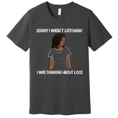 Sorry I WasnT Listening I Was Thinking About Locs Premium T-Shirt